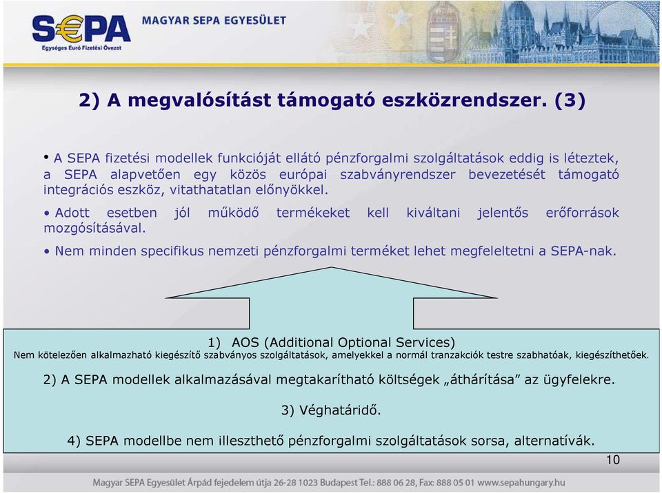 vitathatatlan elınyökkel. Adott esetben jól mőködı termékeket kell kiváltani jelentıs erıforrások mozgósításával. Nem minden specifikus nemzeti pénzforgalmi terméket lehet megfeleltetni a SEPA-nak.