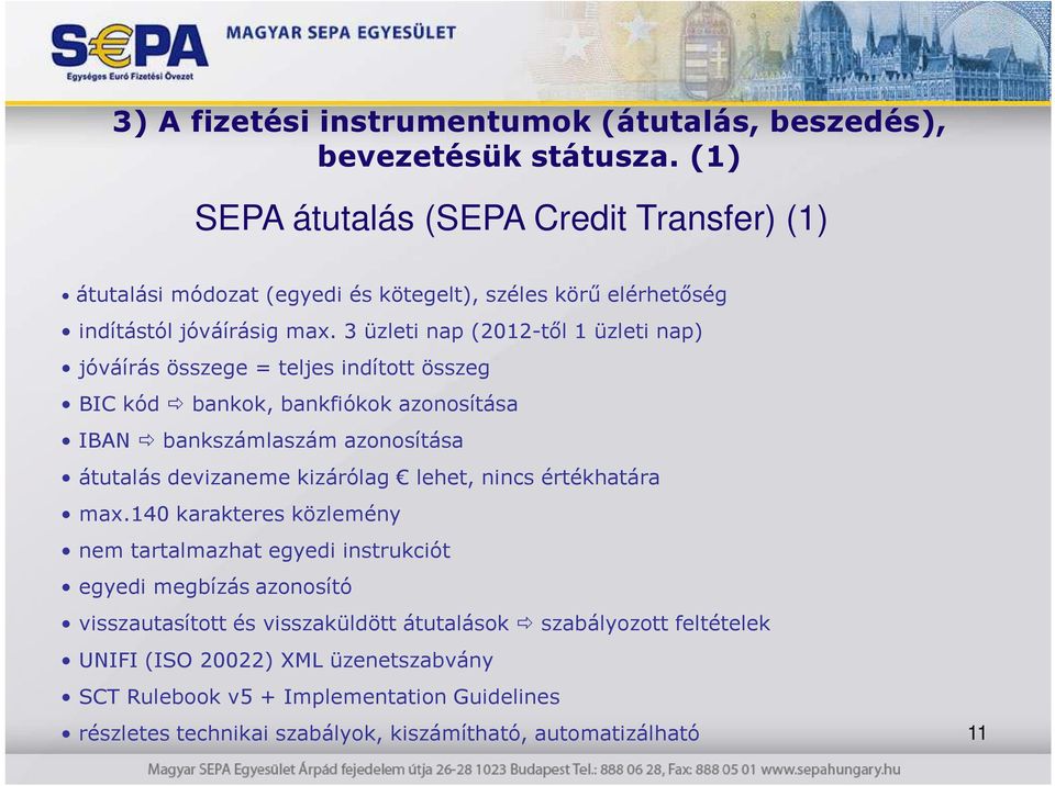 3 üzleti nap (2012-tıl 1 üzleti nap) jóváírás összege = teljes indított összeg BIC kód bankok, bankfiókok azonosítása IBAN bankszámlaszám azonosítása átutalás devizaneme kizárólag