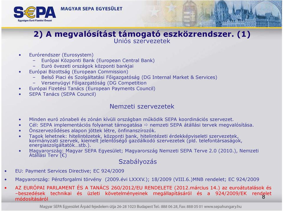 Szolgáltatási Fıigazgatóság (DG Internal Market & Services) Versenyügyi Fıigazgatóság (DG Competition Európai Fizetési Tanács (European Payments Council) SEPA Tanács (SEPA Council) Nemzeti