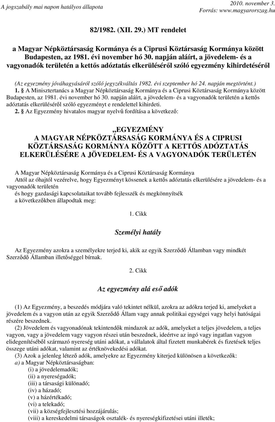 napján aláírt, a jövedelem- és a vagyonadók területén a kettıs adóztatás elkerülésérıl szóló egyezmény kihirdetésérıl (Az egyezmény jóváhagyásáról szóló jegyzékváltás 1982. évi szeptember hó 24.