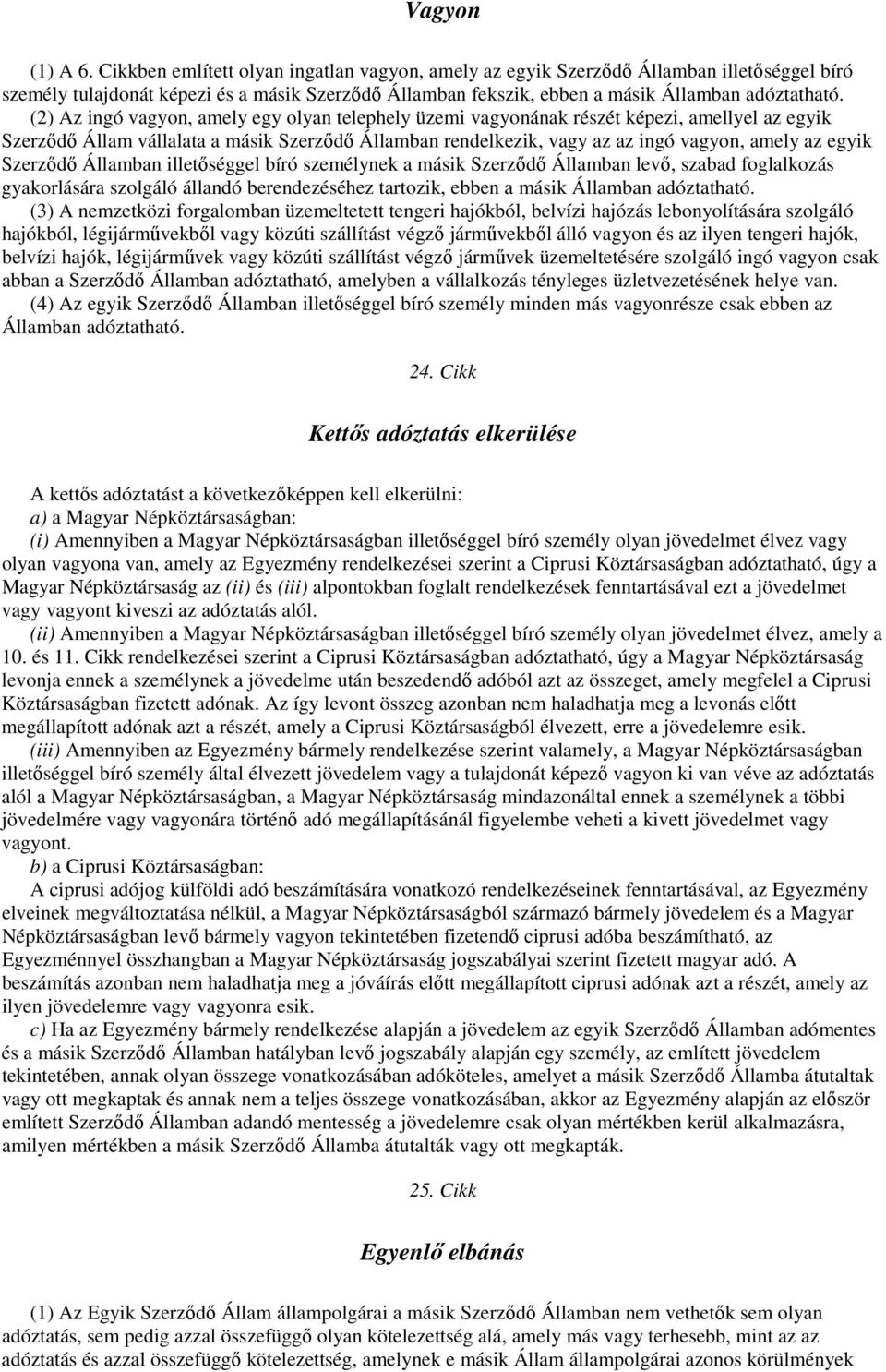 (2) Az ingó vagyon, amely egy olyan telephely üzemi vagyonának részét képezi, amellyel az egyik Szerzıdı Állam vállalata a másik Szerzıdı Államban rendelkezik, vagy az az ingó vagyon, amely az egyik