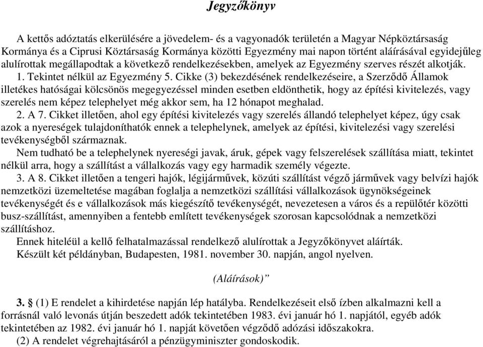 Cikke (3) bekezdésének rendelkezéseire, a Szerzıdı Államok illetékes hatóságai kölcsönös megegyezéssel minden esetben eldönthetik, hogy az építési kivitelezés, vagy szerelés nem képez telephelyet még