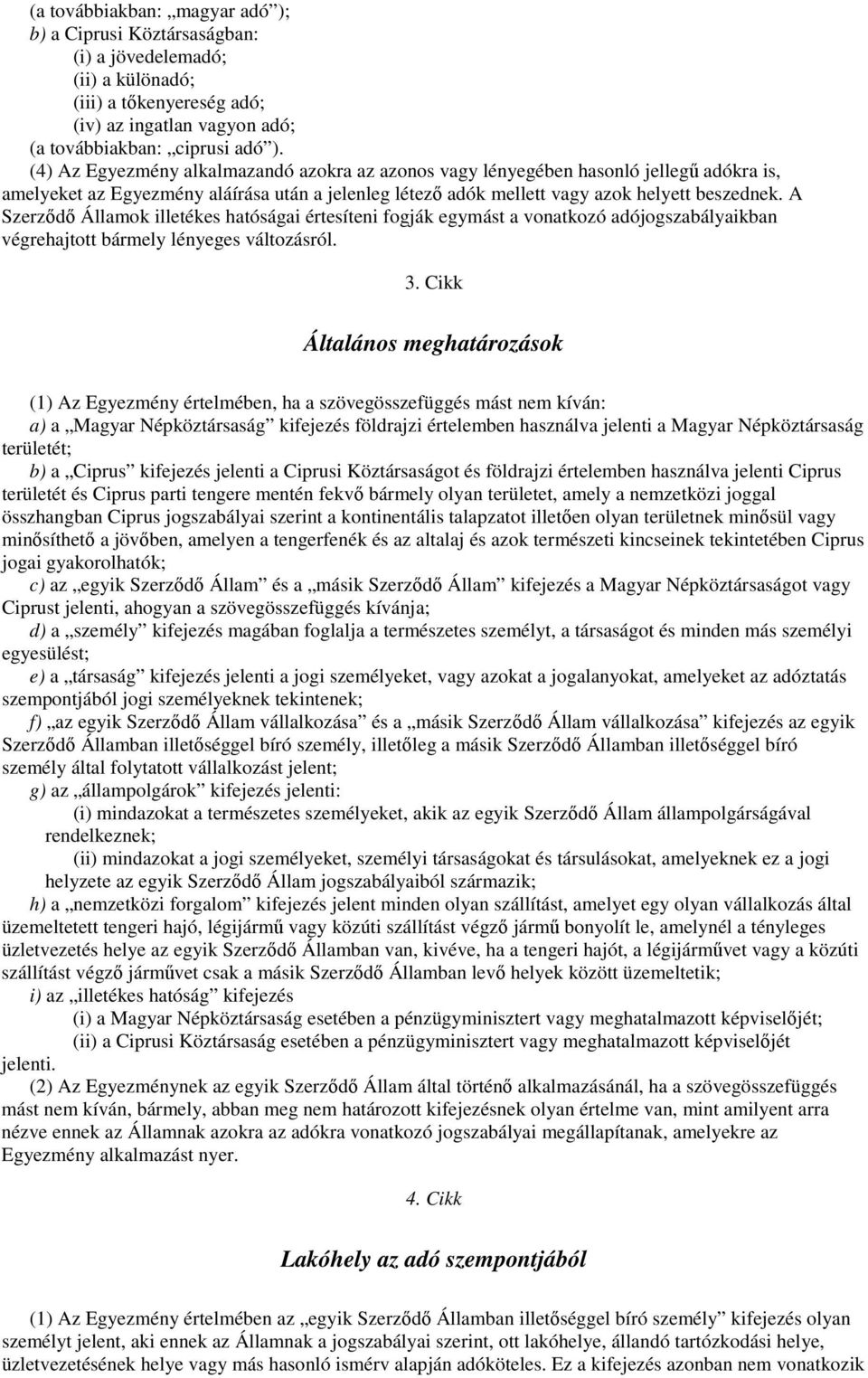 A Szerzıdı Államok illetékes hatóságai értesíteni fogják egymást a vonatkozó adójogszabályaikban végrehajtott bármely lényeges változásról. 3.