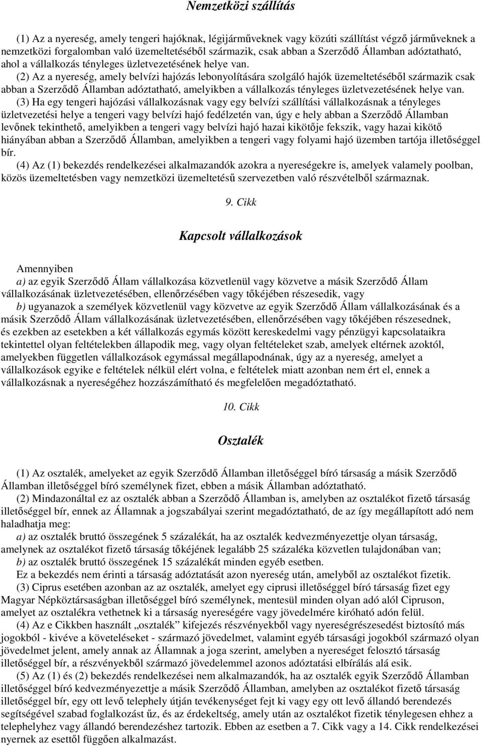 (2) Az a nyereség, amely belvízi hajózás lebonyolítására szolgáló hajók üzemeltetésébıl származik csak abban a Szerzıdı Államban adóztatható, amelyikben a vállalkozás tényleges üzletvezetésének helye