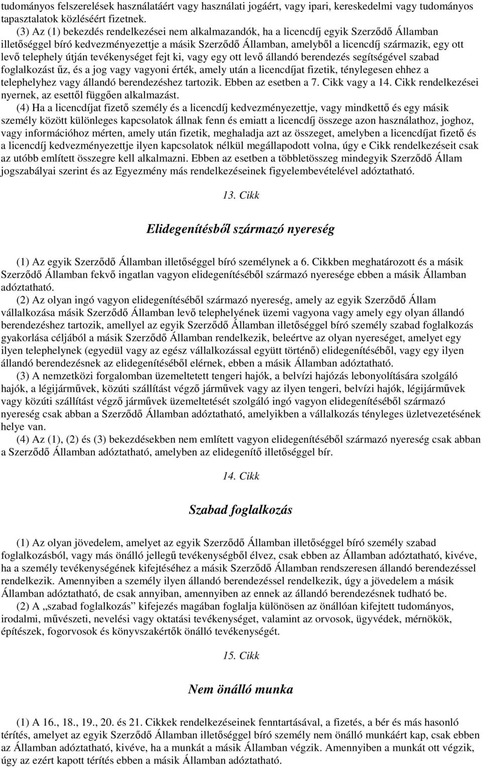 telephely útján tevékenységet fejt ki, vagy egy ott levı állandó berendezés segítségével szabad foglalkozást őz, és a jog vagy vagyoni érték, amely után a licencdíjat fizetik, ténylegesen ehhez a