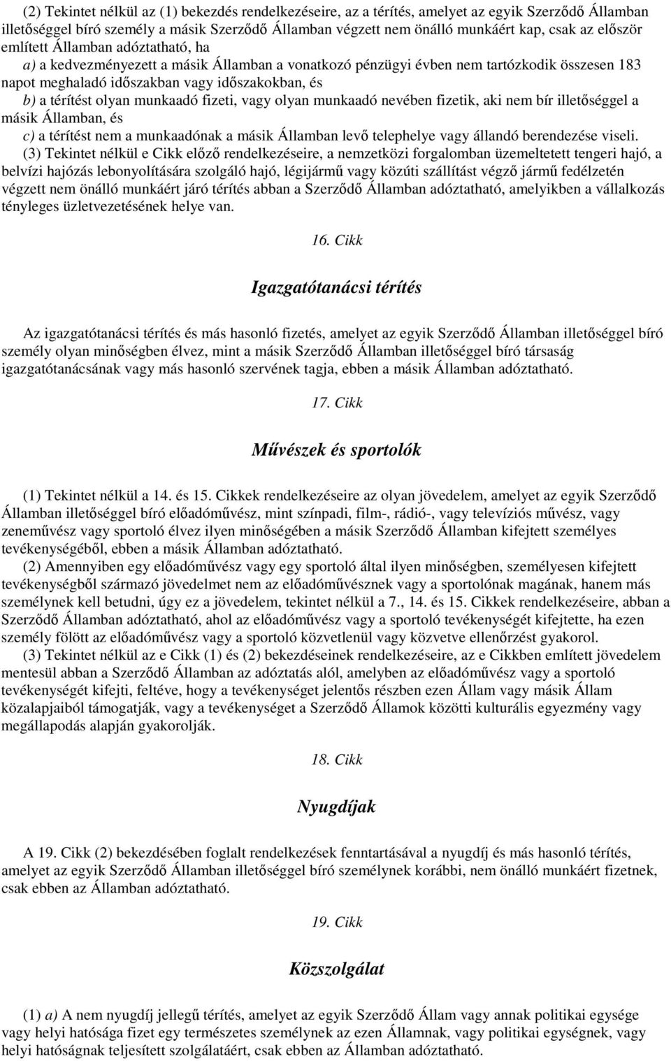 olyan munkaadó fizeti, vagy olyan munkaadó nevében fizetik, aki nem bír illetıséggel a másik Államban, és c) a térítést nem a munkaadónak a másik Államban levı telephelye vagy állandó berendezése