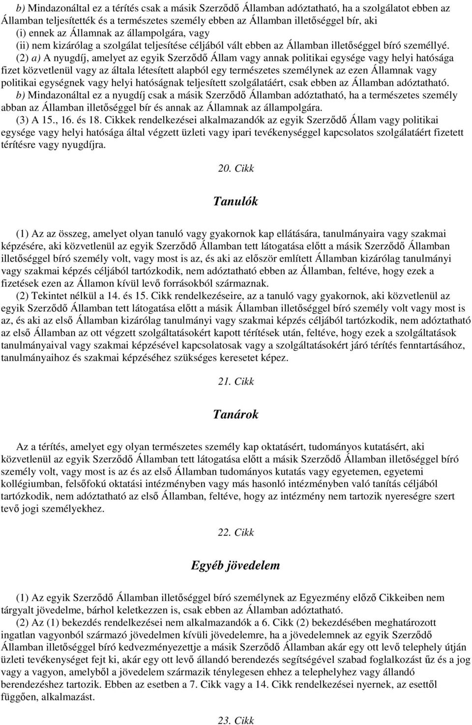 (2) a) A nyugdíj, amelyet az egyik Szerzıdı Állam vagy annak politikai egysége vagy helyi hatósága fizet közvetlenül vagy az általa létesített alapból egy természetes személynek az ezen Államnak vagy