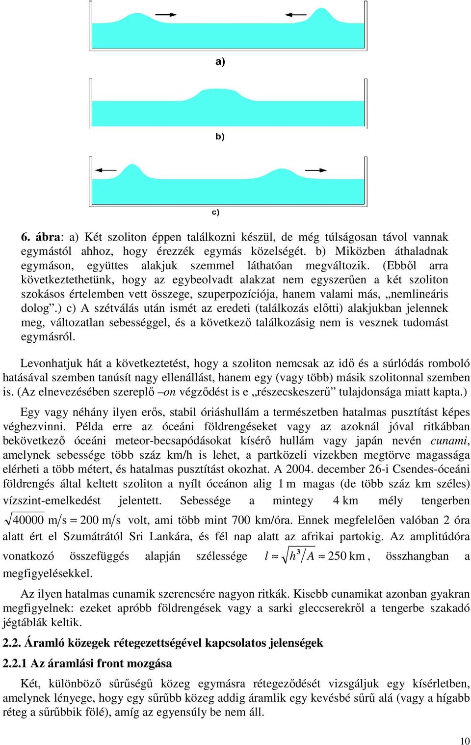 (Ebből arra következtethetünk, hogy az egybeolvadt alakzat nem egyszerűen a két szoliton szokásos értelemben vett összege, szuperpozíciója, hanem valami más, nemlineáris dolog.