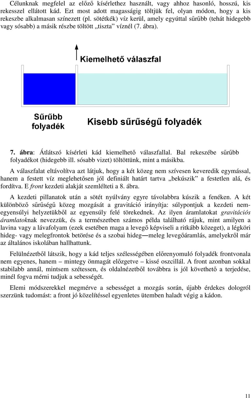 sötétkék) víz kerül, amely egyúttal sűrűbb (tehát hidegebb vagy sósabb) a másik részbe töltött tiszta víznél (7. ábra). 7. ábra: Átlátszó kísérleti kád kiemelhető válaszfallal.