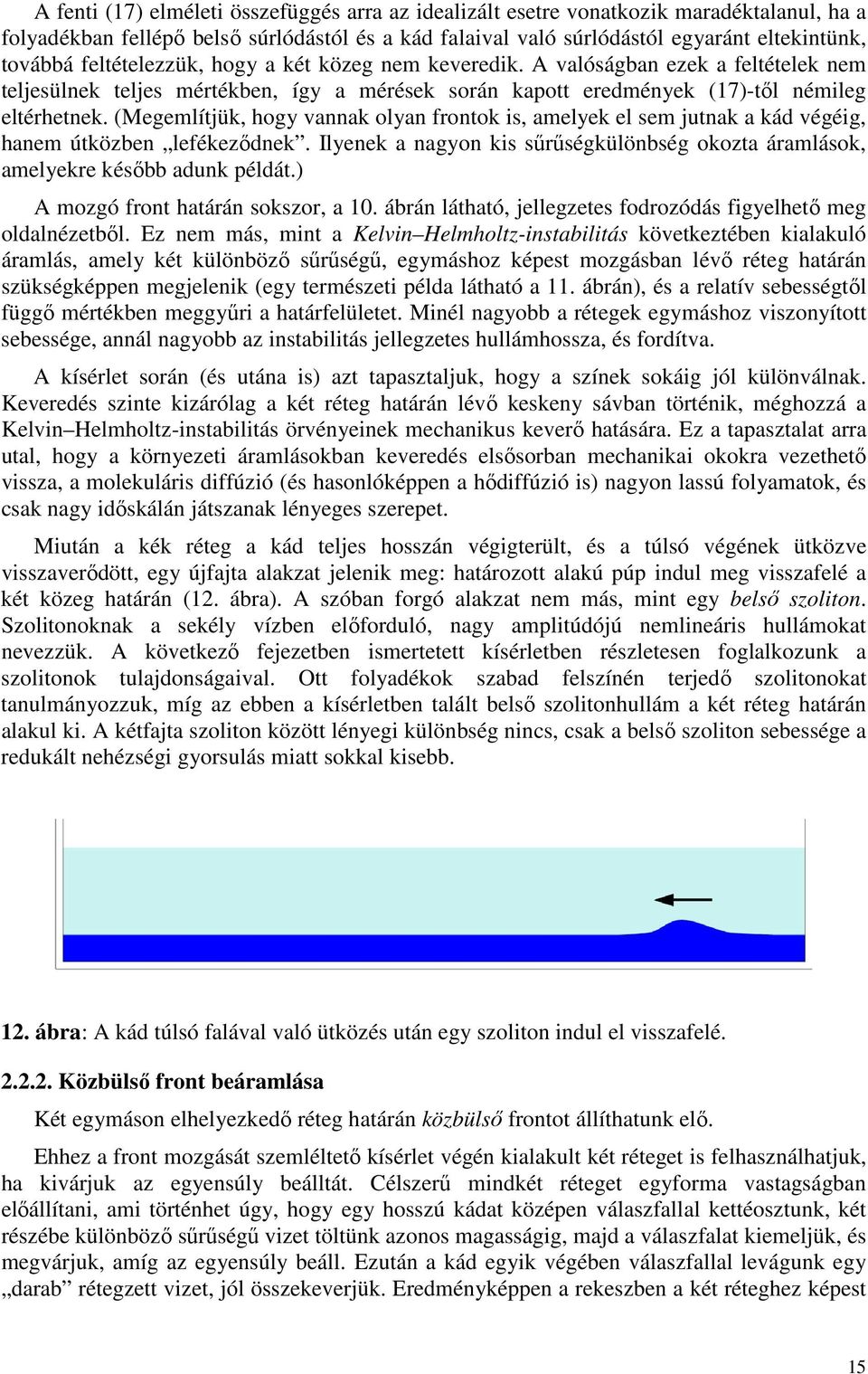 (Megemlítjük, hogy vannak olyan frontok is, amelyek el sem jutnak a kád végéig, hanem útközben lefékeződnek. Ilyenek a nagyon kis sűrűségkülönbség okozta áramlások, amelyekre később adunk példát.