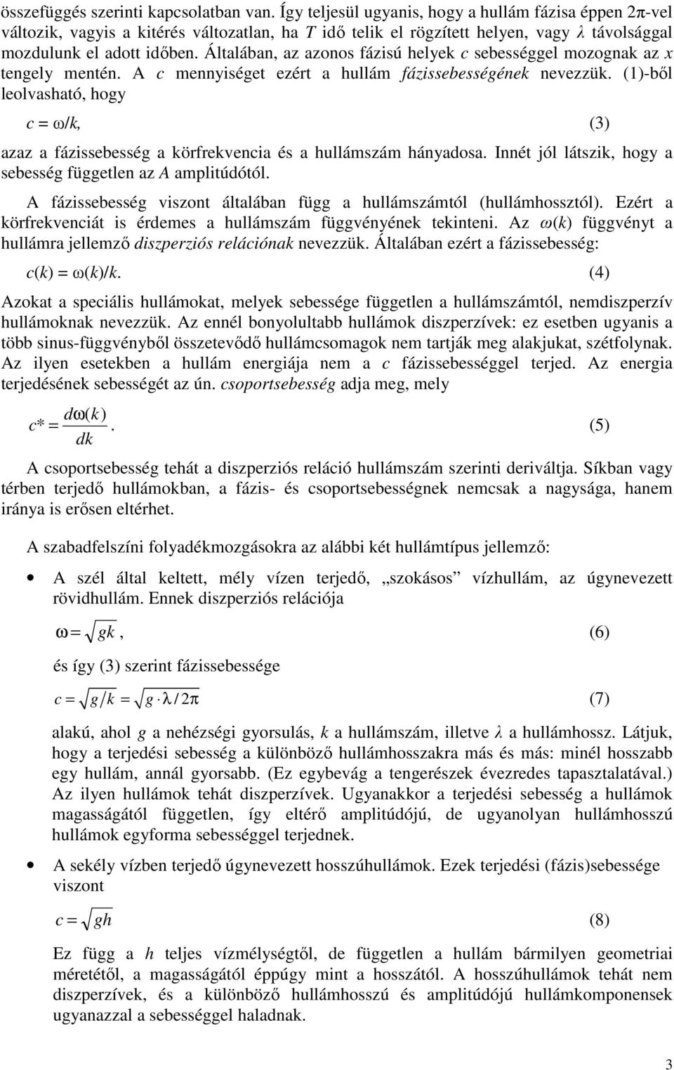 Általában, az azonos fázisú helyek c sebességgel mozognak az x tengely mentén. A c mennyiséget ezért a hullám fázissebességének nevezzük.