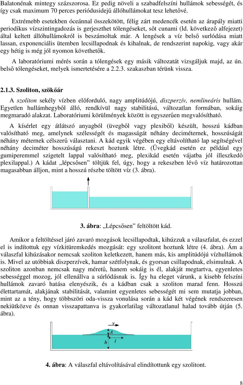 következő alfejezet) által keltett állóhullámokról is beszámoltak már.