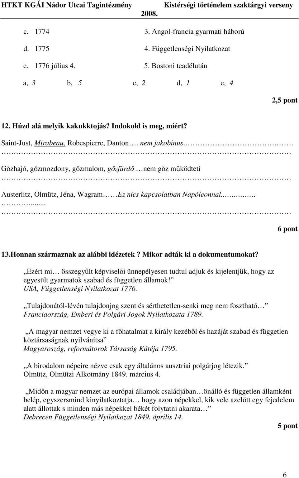 .. Gızhajó, gızmozdony, gızmalom, gızfürdı nem gız mőködteti Austerlitz, Olmütz, Jéna, Wagram Ez nics kapcsolatban Napóleonnal.... 6 pont 13.Honnan származnak az alábbi idézetek?