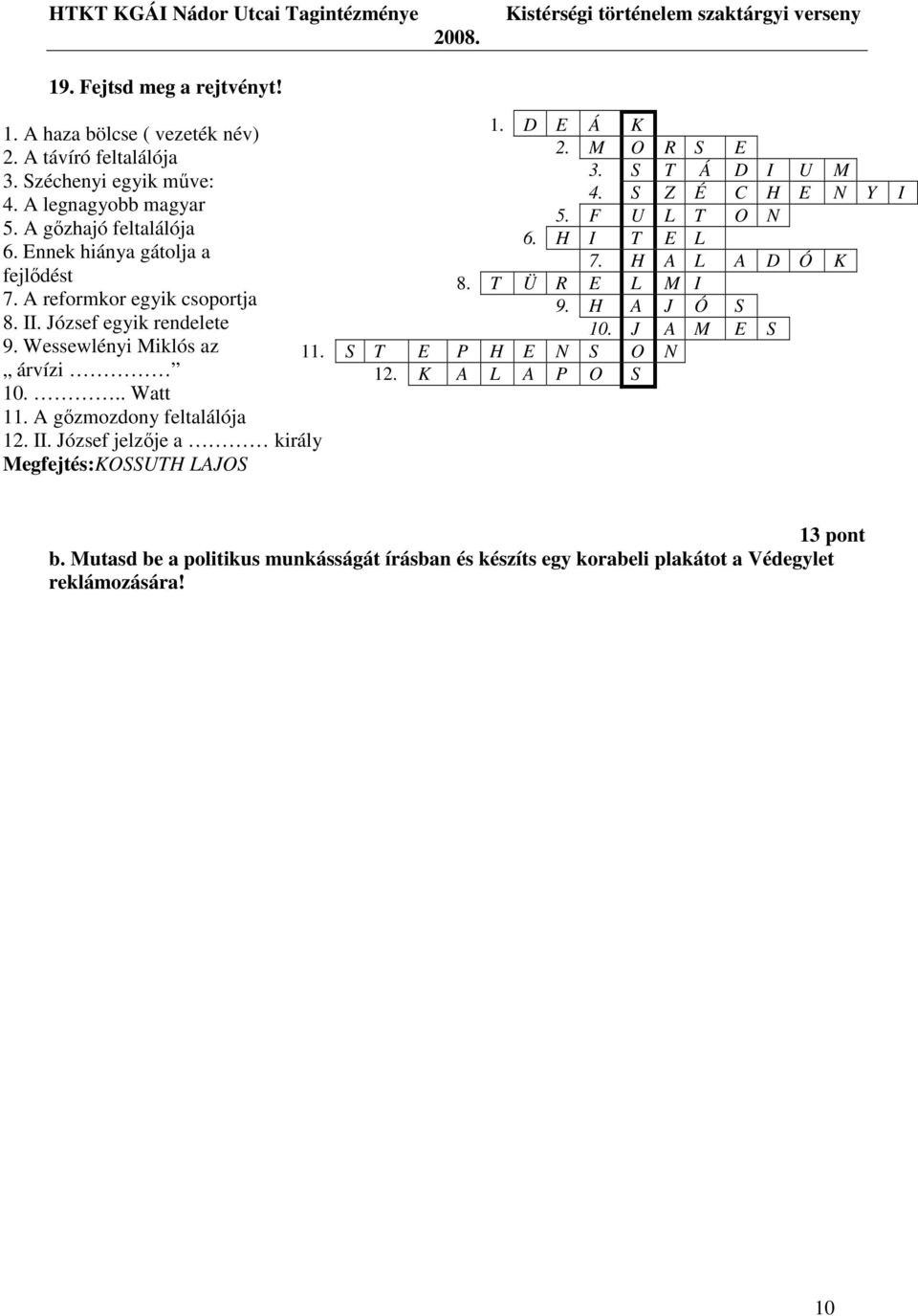 A reformkor egyik csoportja 9. H A J Ó S 8. II. József egyik rendelete 10. J A M E S 9. Wessewlényi Miklós az 11. S T E P H E N S O N árvízi 12. K A L A P O S 10... Watt 11.