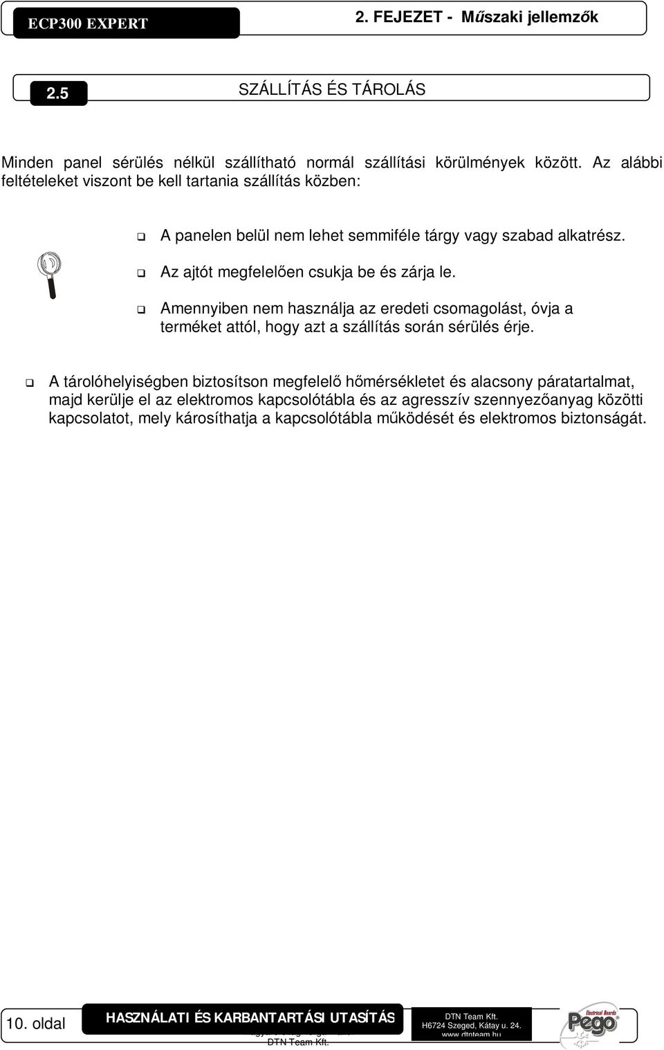 Amennyiben nem használja az eredeti csomagolást, óvja a terméket attól, hogy azt a szállítás során sérülés érje.