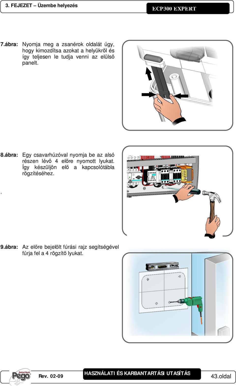 venni az elüls panelt. 8.ábra: Egy csavarhúzóval nyomja be az alsó részen lév 4 elre nyomott lyukat.