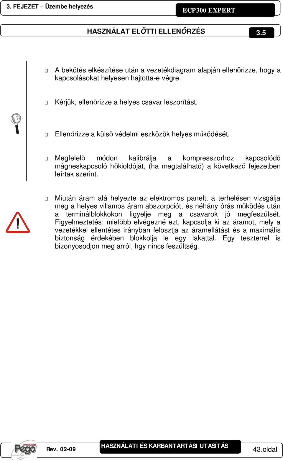 Megfelel módon kalibrálja a kompresszorhoz kapcsolódó mágneskapcsoló hkioldóját, (ha megtalálható) a következ fejezetben leírtak szerint.
