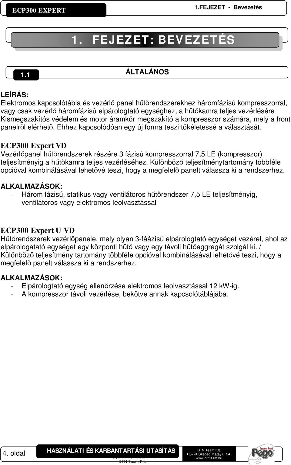 Kismegszakítós védelem és motor áramkör megszakító a kompresszor számára, mely a front panelrl elérhet. Ehhez kapcsolódóan egy új forma teszi tökéletessé a választását.
