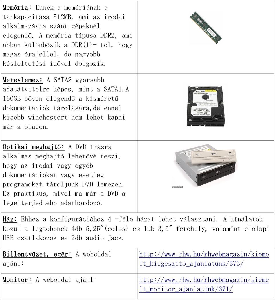 A 160GB bőven elegendő a kisméretű dokumentációk tárolására,de ennél kisebb winchestert nem lehet kapni már a piacon.