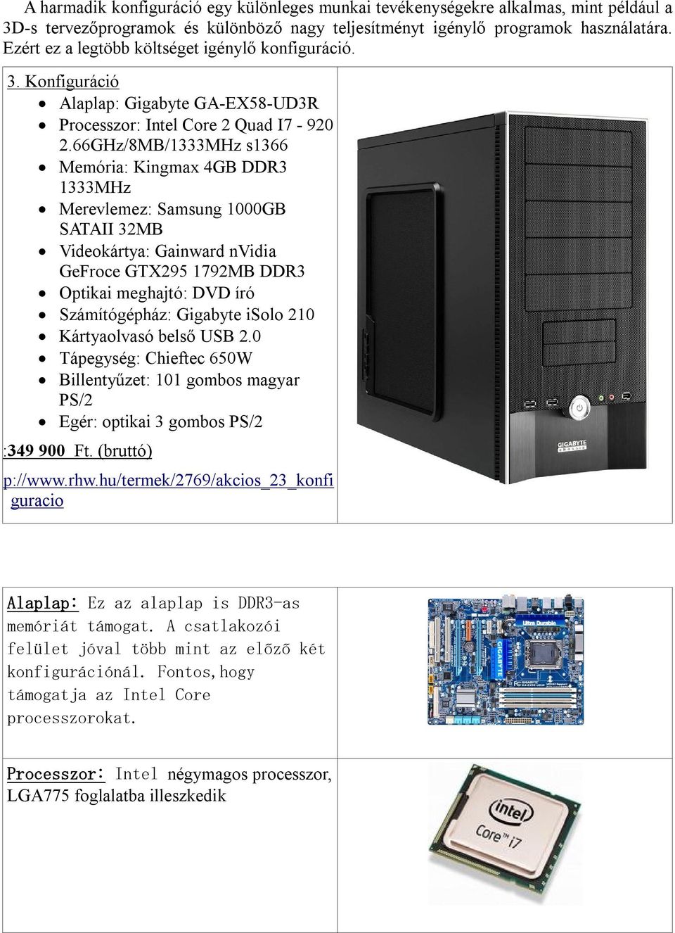 66GHz/8MB/1333MHz s1366 Memória: Kingmax 4GB DDR3 1333MHz Merevlemez: Samsung 1000GB SATAII 32MB Videokártya: Gainward nvidia GeFroce GTX295 1792MB DDR3 Optikai meghajtó: DVD író Számítógépház: