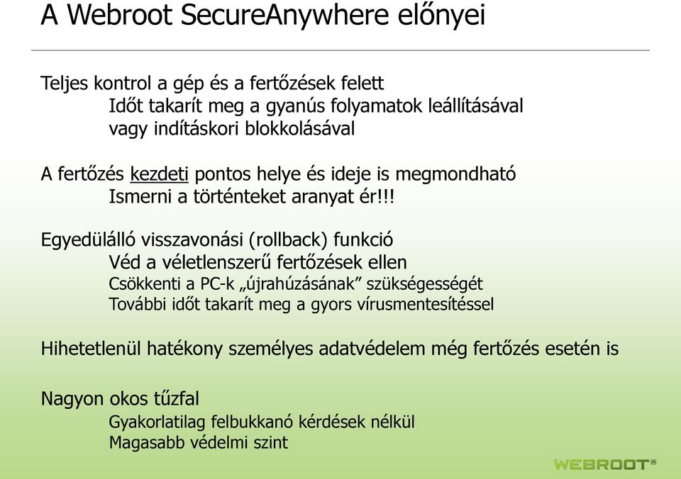 !! Egyedülálló visszavonási (rollback) funkció Véd a véletlenszerű fertőzések ellen Csökkenti a PC-k újrahúzásának szükségességét További időt takarít meg a gyors