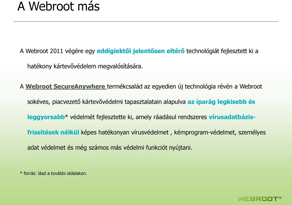 leggyorsabb* védelmét fejlesztette ki, amely ráadásul rendszeres vírusadatbázisfrissítések nélkül képes hatékonyan vírusvédelmet, kémprogram-védelmet, személyes