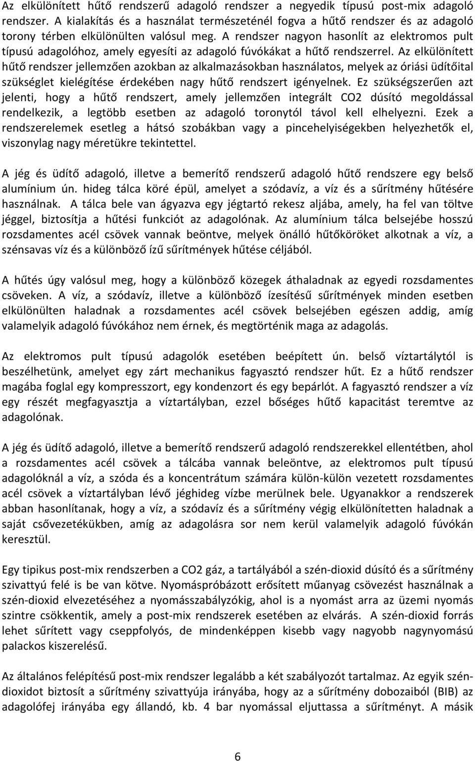 A rendszer nagyon hasonlít az elektromos pult típusú adagolóhoz, amely egyesíti az adagoló fúvókákat a hűtő rendszerrel.