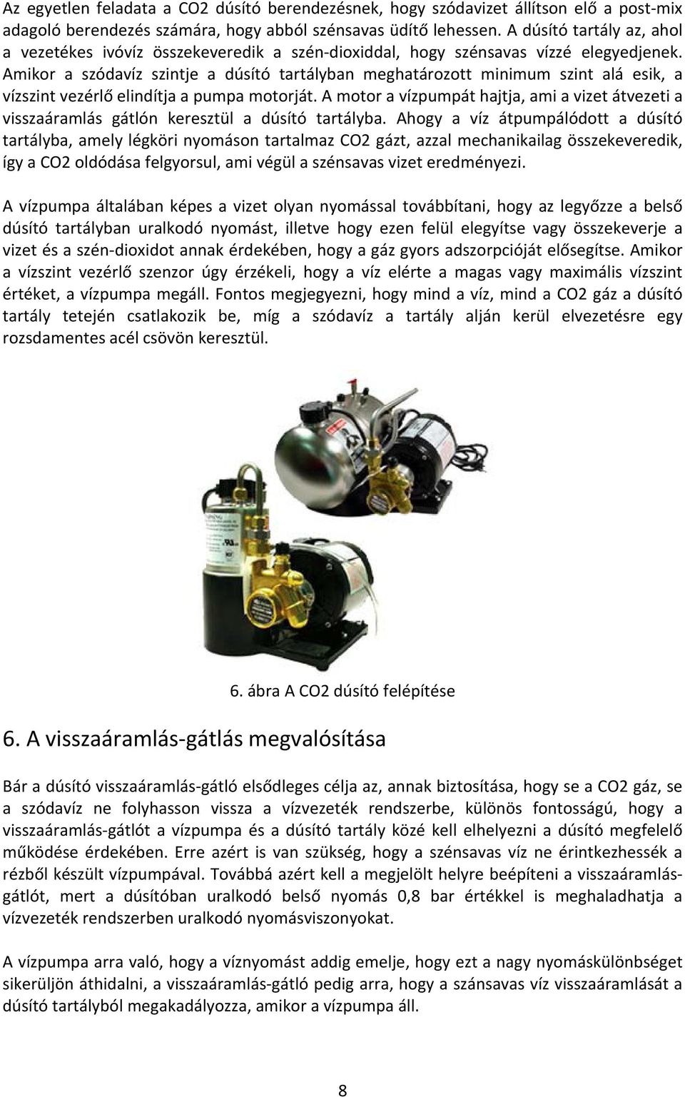 Amikor a szódavíz szintje a dúsító tartályban meghatározott minimum szint alá esik, a vízszint vezérlő elindítja a pumpa motorját.
