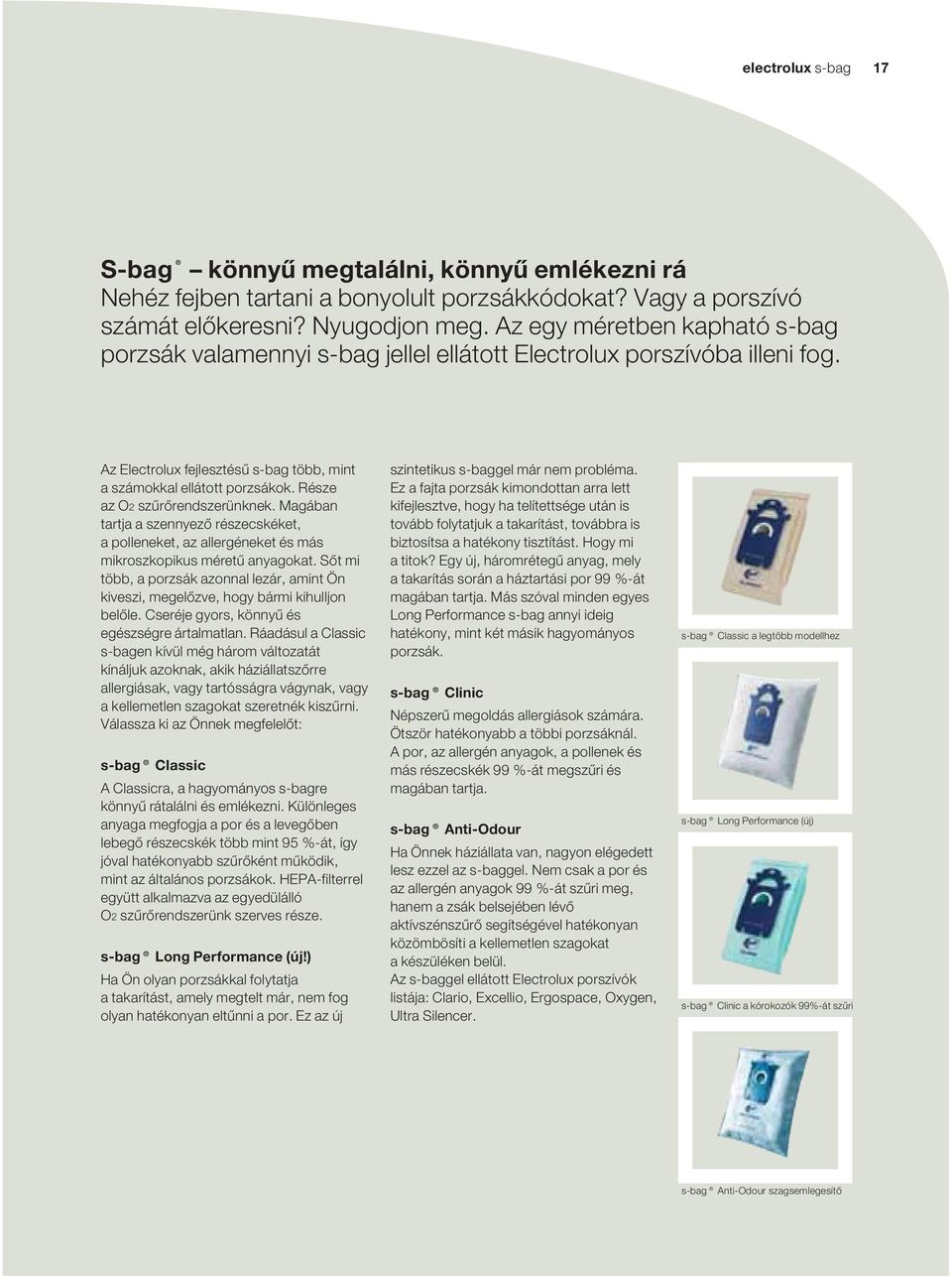 Része az O2 szűrőrendszerünknek. Magában tartja a szennyező részecskéket, a polleneket, az allergéneket és más mikroszkopikus méretű anyagokat.