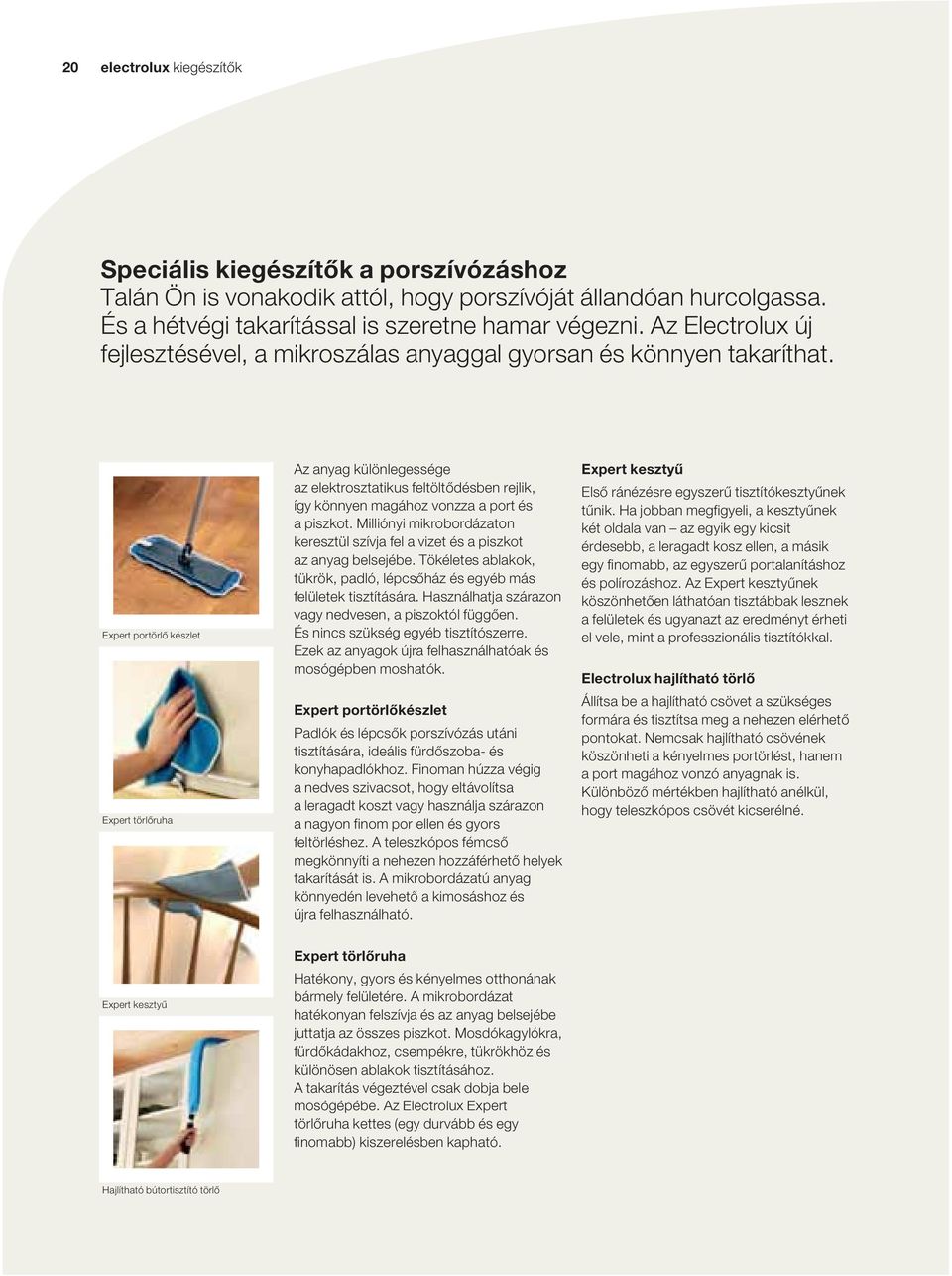 Expert portörlő készlet Expert törlőruha Az anyag különlegessége az elektrosztatikus feltöltődésben rejlik, így könnyen magához vonzza a port és a piszkot.