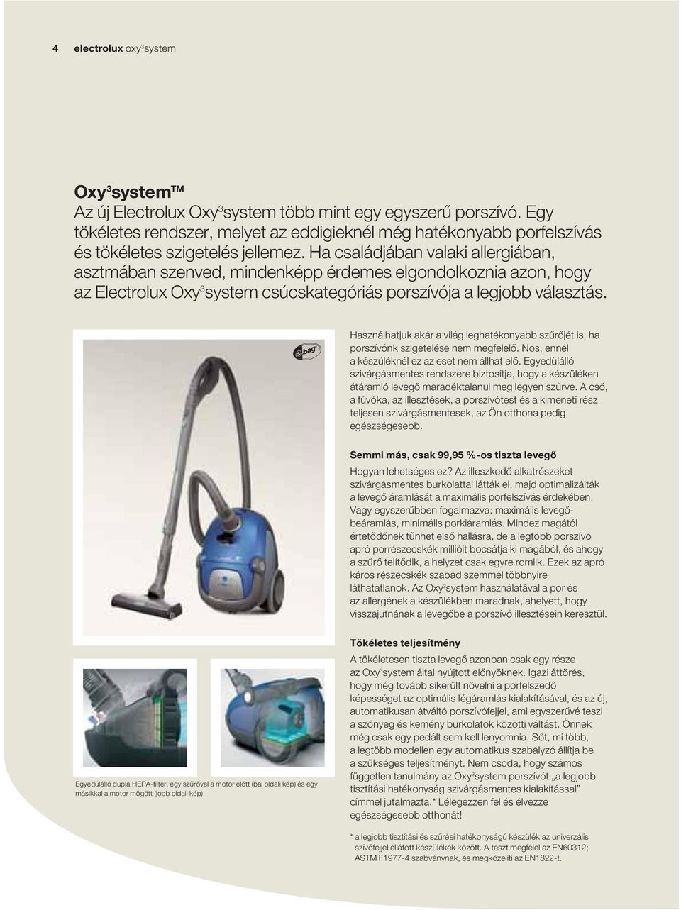 Ha családjában valaki allergiában, asztmában szenved, mindenképp érdemes elgondolkoznia azon, hogy az Electrolux Oxy 3 system csúcskategóriás porszívója a legjobb választás.
