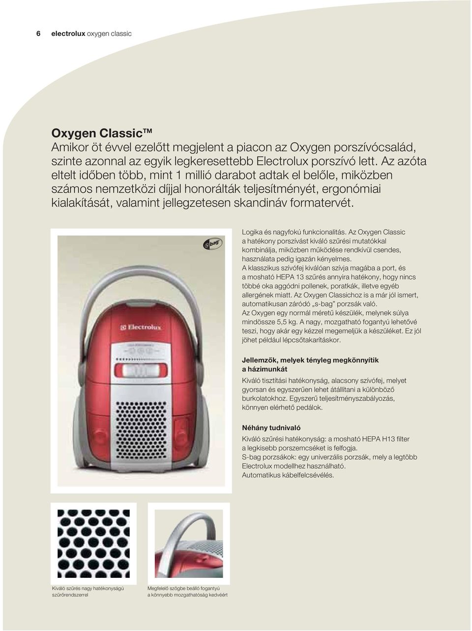 Logika és nagyfokú funkcionalitás. Az Oxygen Classic a hatékony porszívást kiváló szűrési mutatókkal kombinálja, miközben működése rendkívül csendes, használata pedig igazán kényelmes.