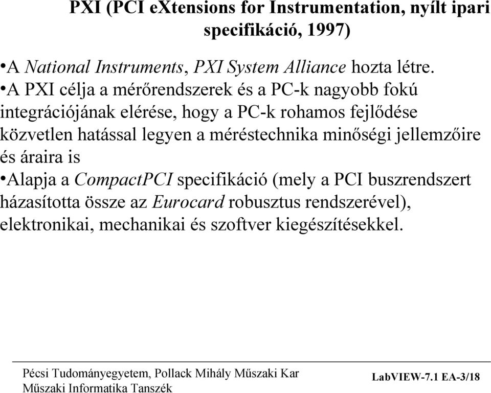 A PXI célja a mérőrendszerek és a PC-k nagyobb fokú integrációjának elérése, hogy a PC-k rohamos fejlődése közvetlen hatással