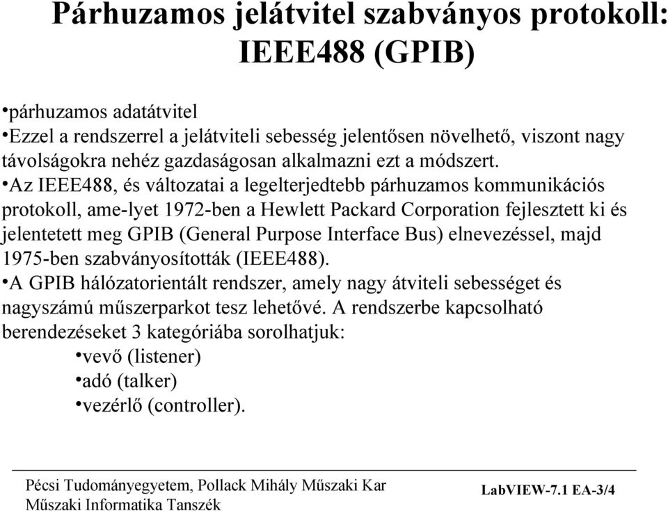 Az IEEE488, és változatai a legelterjedtebb párhuzamos kommunikációs protokoll, ame-lyet 1972-ben a Hewlett Packard Corporation fejlesztett ki és jelentetett meg GPIB (General