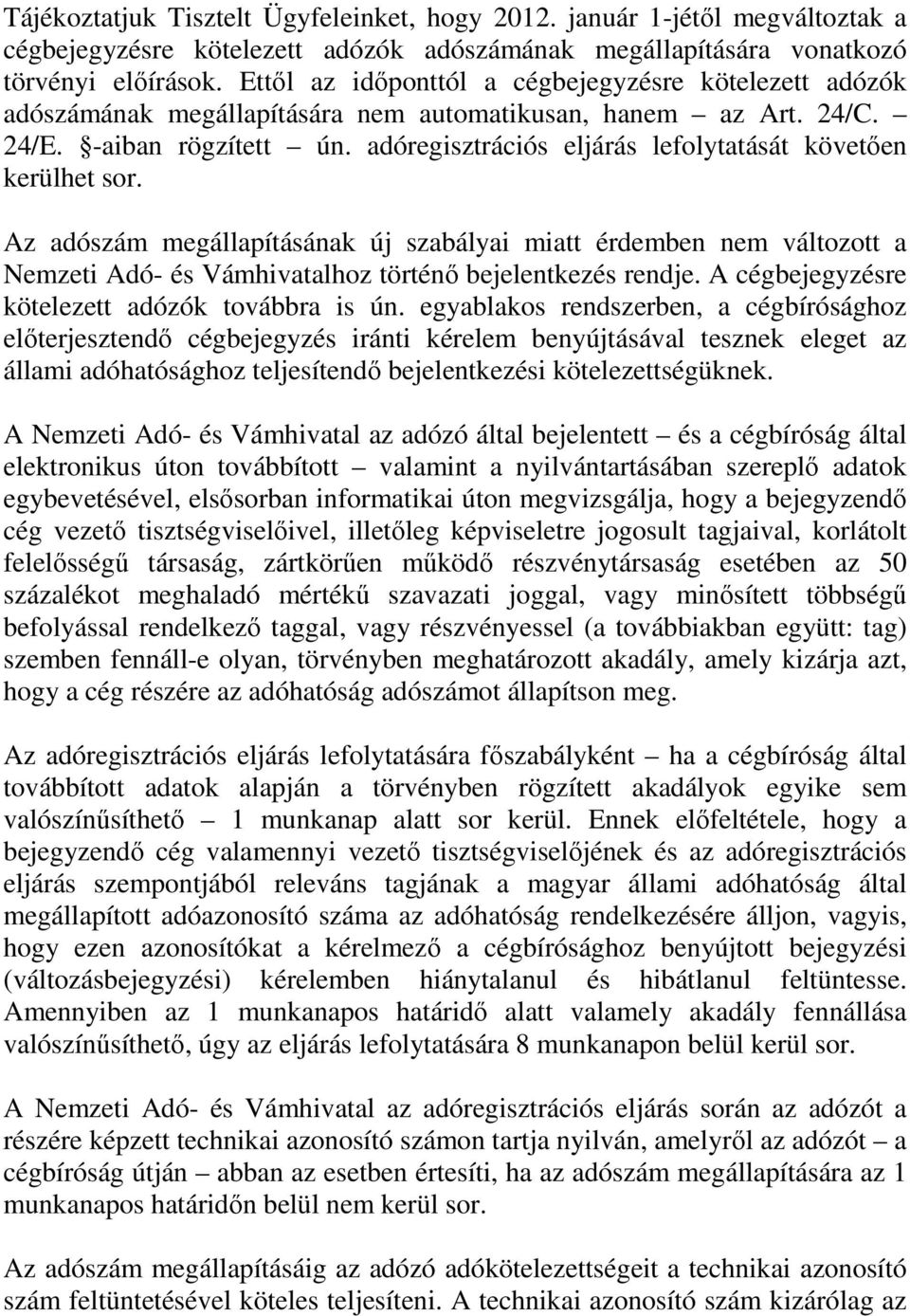 adóregisztrációs eljárás lefolytatását követıen kerülhet sor. Az adószám megállapításának új szabályai miatt érdemben nem változott a Nemzeti Adó- és Vámhivatalhoz történı bejelentkezés rendje.