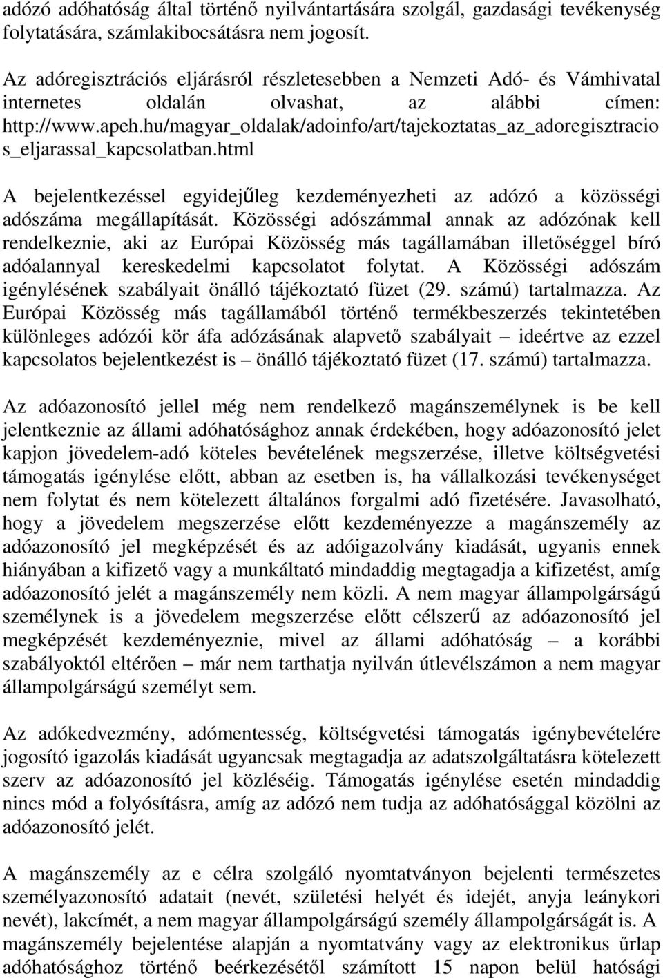 hu/magyar_oldalak/adoinfo/art/tajekoztatas_az_adoregisztracio s_eljarassal_kapcsolatban.html A bejelentkezéssel egyidejőleg kezdeményezheti az adózó a közösségi adószáma megállapítását.