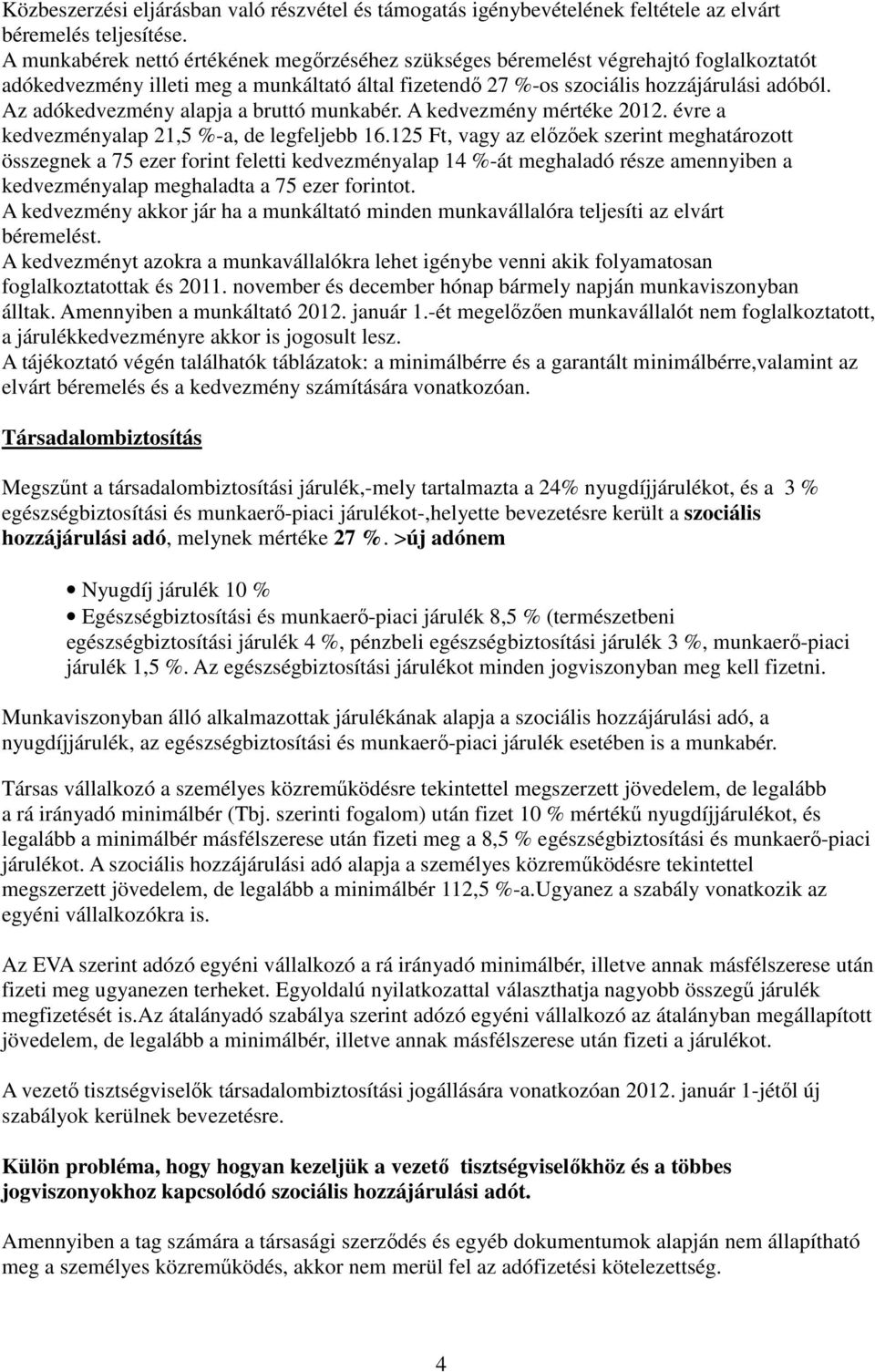 Az adókedvezmény alapja a bruttó munkabér. A kedvezmény mértéke 2012. évre a kedvezményalap 21,5 %-a, de legfeljebb 16.