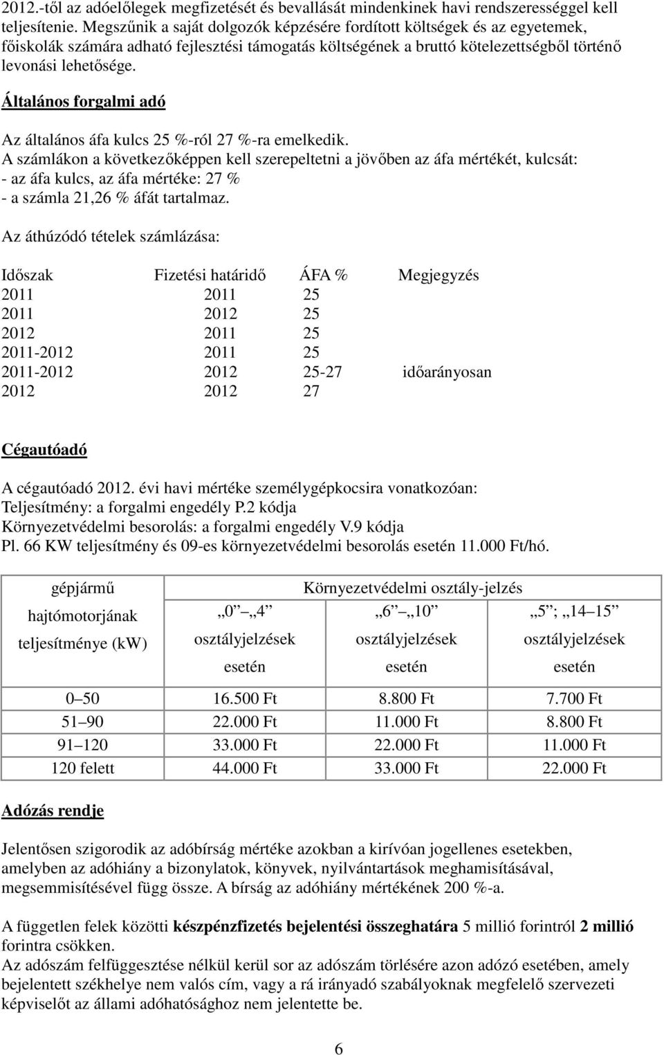 Általános forgalmi adó Az általános áfa kulcs 25 %-ról 27 %-ra emelkedik.