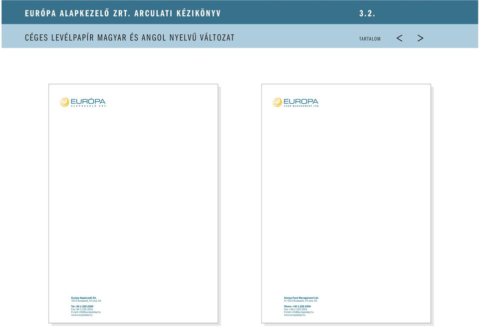 Tel.: 06 1 225 2500 Fax: 06 1 225 2501 E-mail: info@europaalap.hu www.europaalap.hu Europa Fund Management Ltd.
