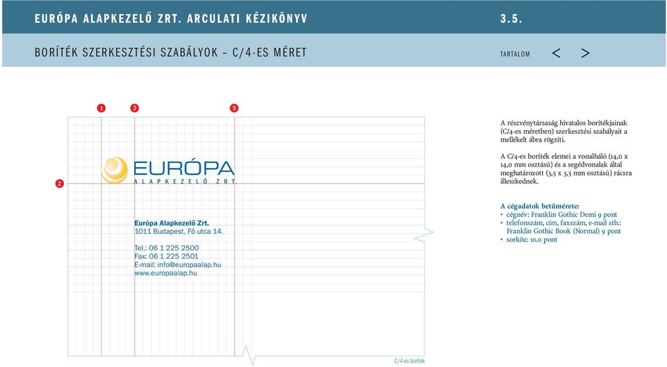 A C/4-es boríték elemei a vonalháló (14,0 x 14,0 mm osztású) és a segédvonalak által meghatározott (3,5 x 3,5 mm osztású) rácsra illeszkednek. 3 Európa Alapkezelõ Zrt.