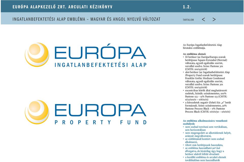 Az embléma elemei: fô betûsor (az Európa/Europa szavak betûtípusa: Square-Extended (Normal) változata, egyedi egalizálás szerint, verzállal szedve.