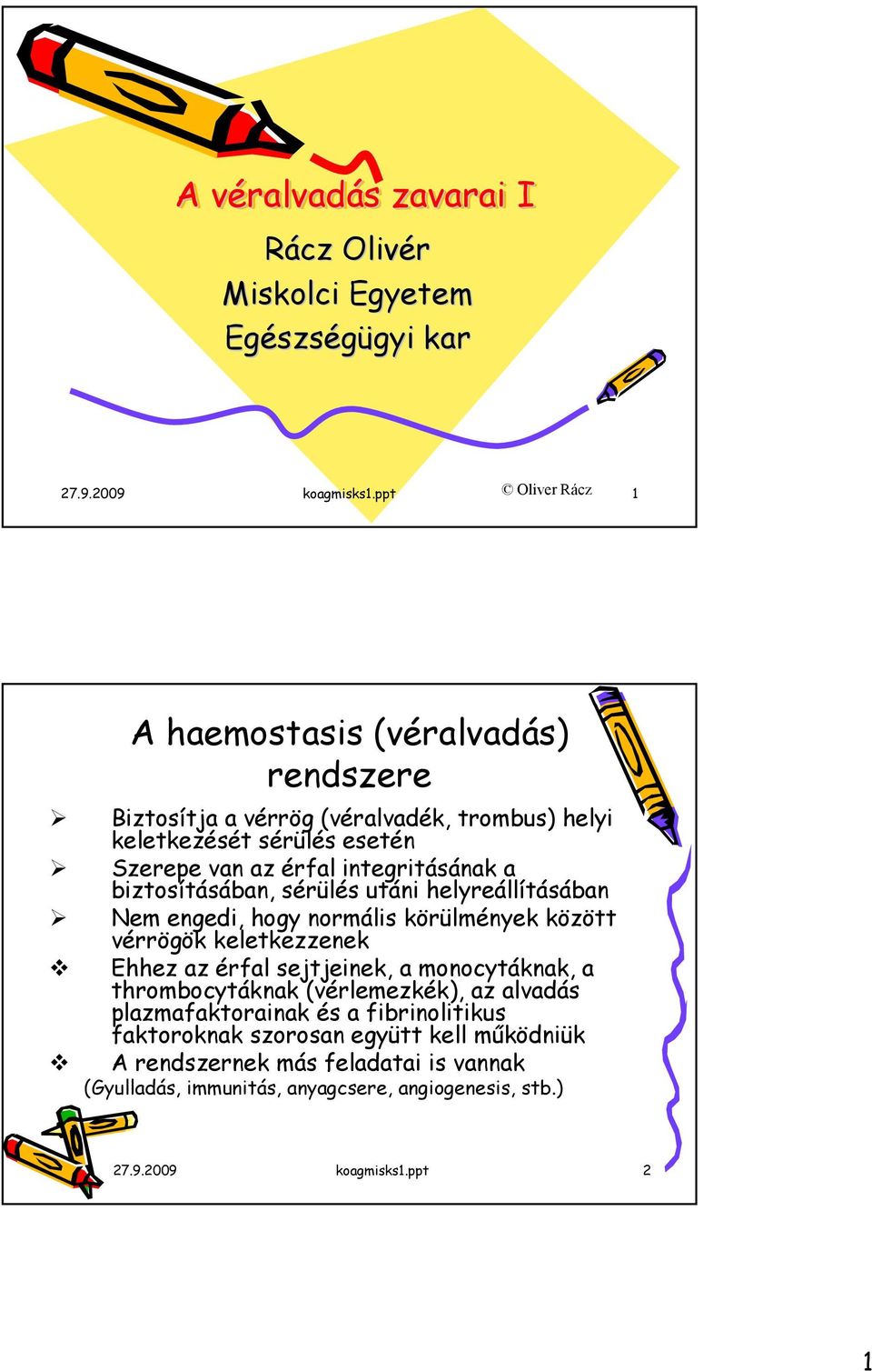 integritásának a biztosításában, sérülés utáni helyreállításában Nem engedi, hogy normális körülmények között vérrögök keletkezzenek Ehhez az érfal sejtjeinek, a