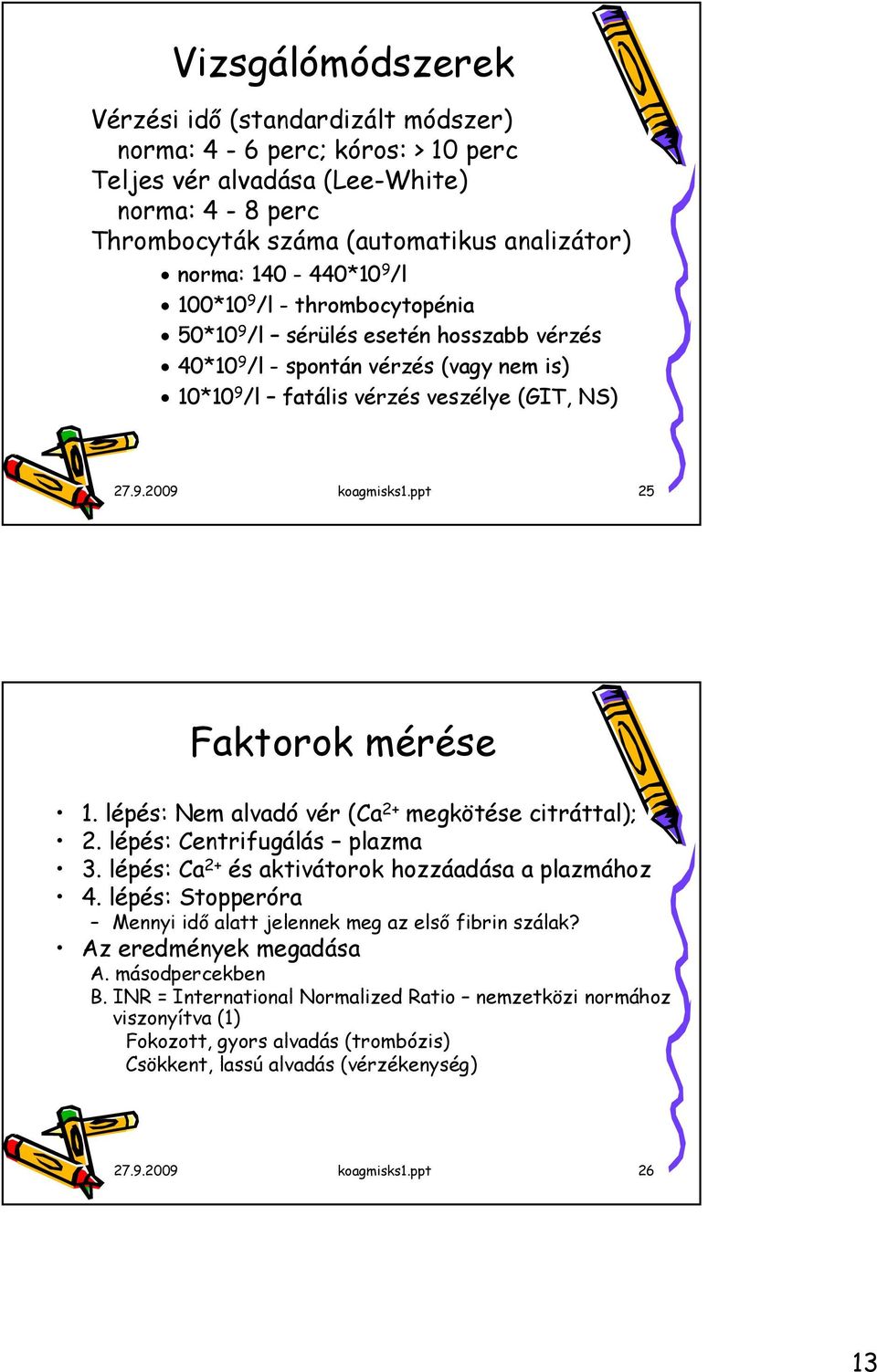 ppt 25 Faktorok mérése 1. lépés: Nem alvadó vér (Ca 2+ megkötése citráttal); 2. lépés: Centrifugálás plazma 3. lépés: Ca 2+ és aktivátorok hozzáadása a plazmához 4.