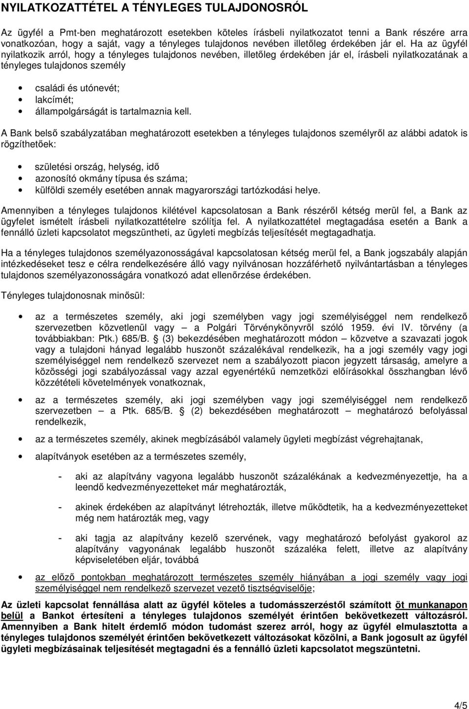 Ha az ügyfél nyilatkozik arról, hogy a tényleges tulajdonos nevében, illetőleg érdekében jár el, írásbeli nyilatkozatának a tényleges tulajdonos személy családi és utónevét; lakcímét;