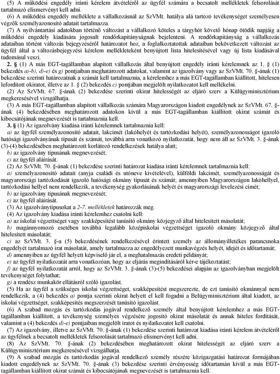 (7) A nyilvántartási adatokban történő változást a vállalkozó köteles a tárgyhót követő hónap ötödik napjáig a működési engedély kiadására jogosult rendőrkapitányságnak bejelenteni.