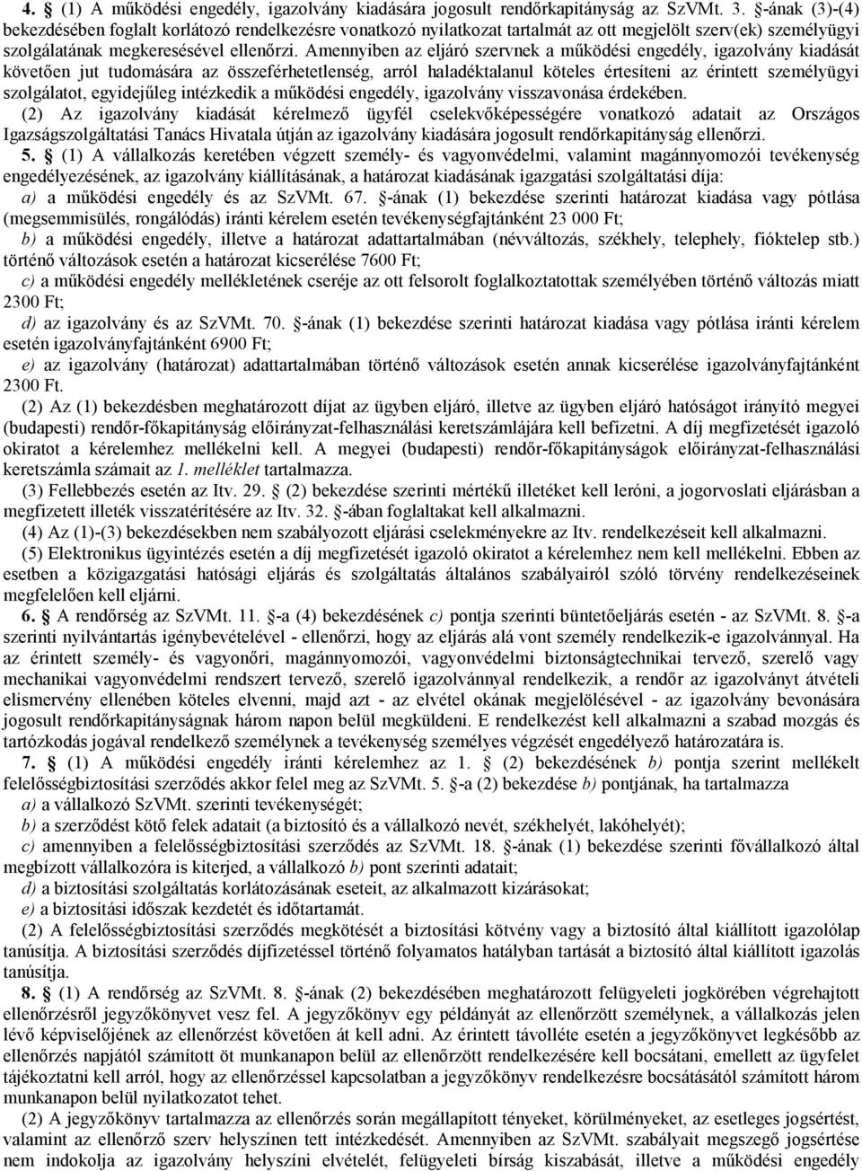 Amennyiben az eljáró szervnek a működési engedély, igazolvány kiadását követően jut tudomására az összeférhetetlenség, arról haladéktalanul köteles értesíteni az érintett személyügyi szolgálatot,