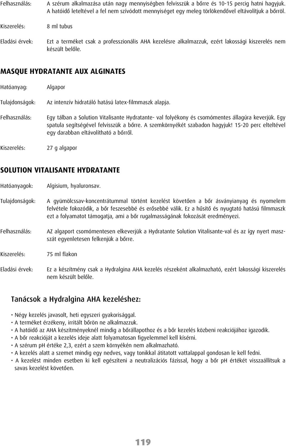 8 ml tubus Ezt a terméket csak a professzionális AHA kezelésre alkalmazzuk, ezért lakossági kiszerelés nem készült belôle.