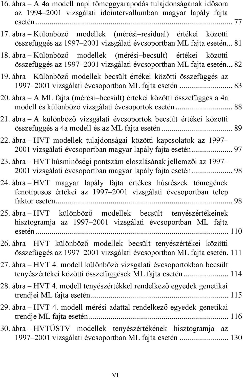 ábra Különböző modellek (mérési becsült) értékei közötti összefüggés az 1997 2001 vizsgálati évcsoportban ML fajta esetén... 82 19.