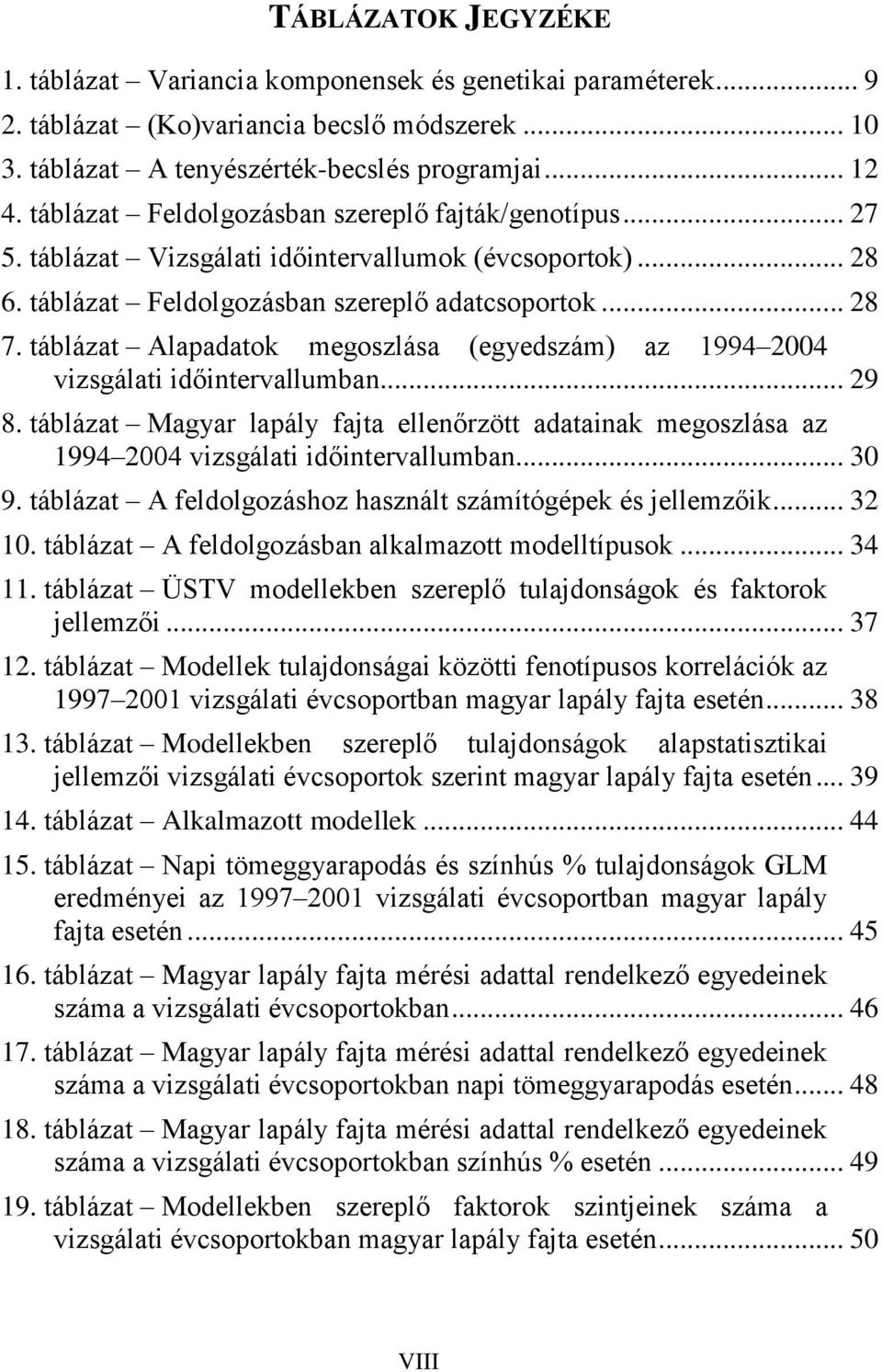 táblázat Alapadatok megoszlása (egyedszám) az 1994 2004 vizsgálati időintervallumban... 29 8. táblázat Magyar lapály fajta ellenőrzött adatainak megoszlása az 1994 2004 vizsgálati időintervallumban.