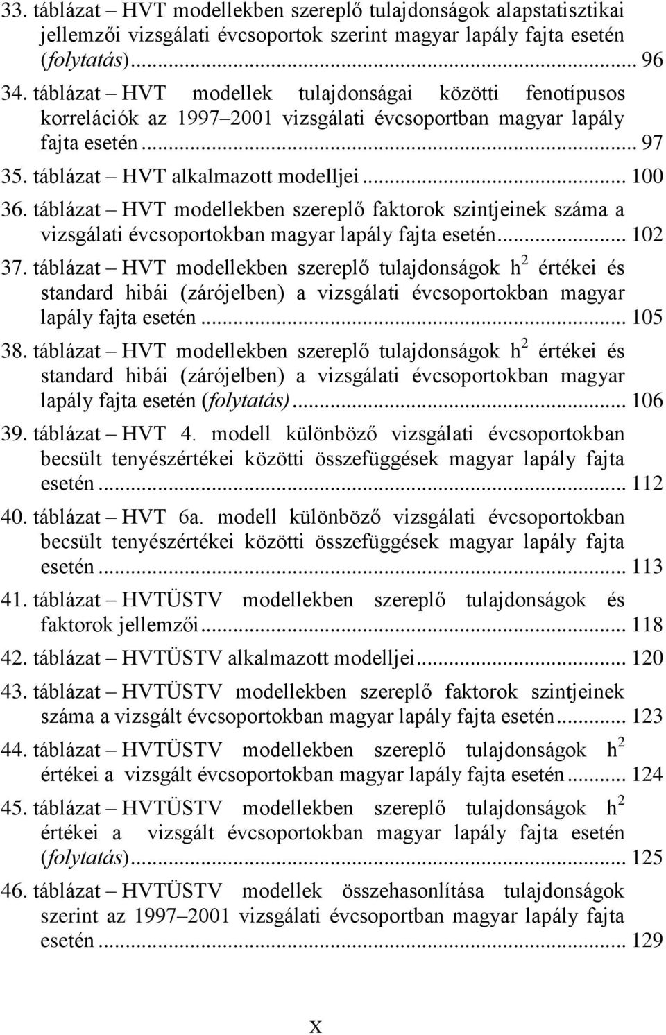 táblázat HVT modellekben szereplő faktorok szintjeinek száma a vizsgálati évcsoportokban magyar lapály fajta esetén... 102 37.